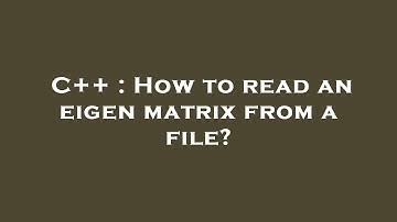 C++ : How to read an eigen matrix from a file?