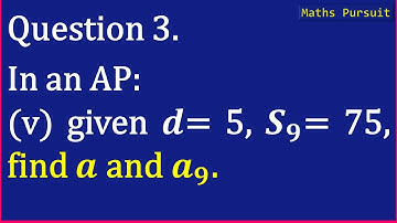 Ex:5.3 Q-3. In an AP: (v) given d = 5, S9 = 75, find a and a9