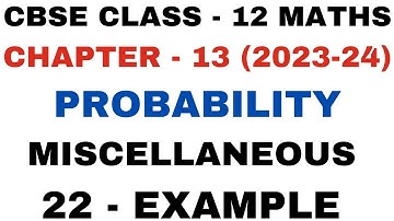 22 Example Miscellaneous l Chapter 13 l mis ex l Probability l Class 12th Maths l NEW NCERT 2023-24