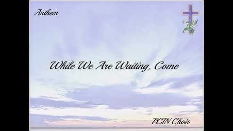 While We Are Waiting, Come PCIN Choir