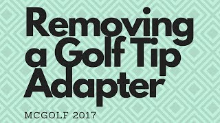 Golf Club Repair - Removing a Golf Tip Adapter