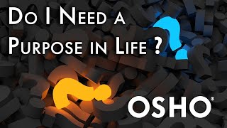 Osho Do I Need To Find A Purpose In Life?