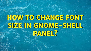 How to change font size in gnome-shell panel? (4 Solutions!!)