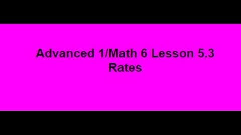 Math 6/Advanced 1 Lesson 5.3 Rates Notes Video