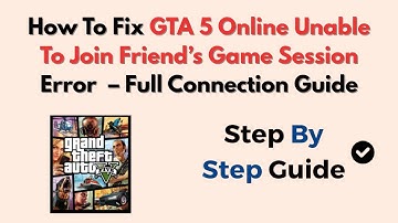 How To Fix GTA 5 Online Unable To Join Friend’s Game Session Error (2025) – Full Connection Guide