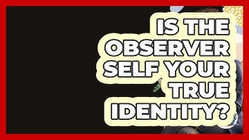 Is The Observer Self Your True Identity? - Cognitive Therapy Hub