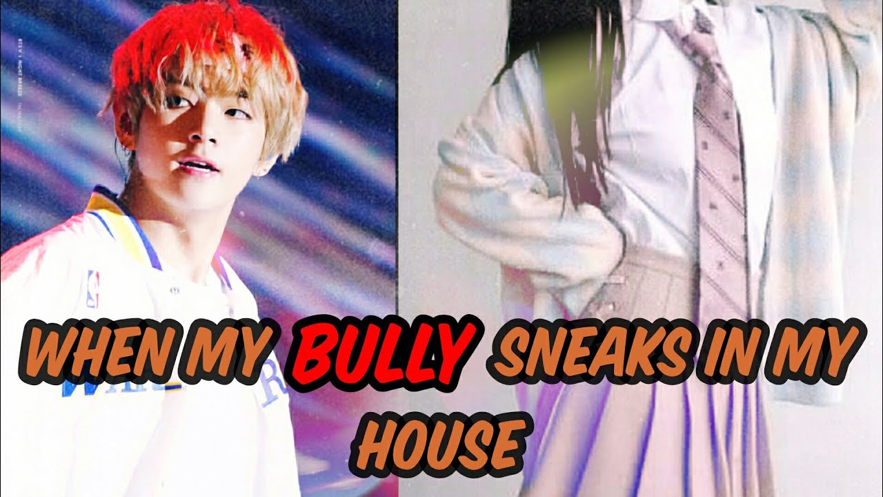 WHEN MY BULLY SNEAKS IN MY HOUSE || Taehyung ff oneshot ||🏡🍰