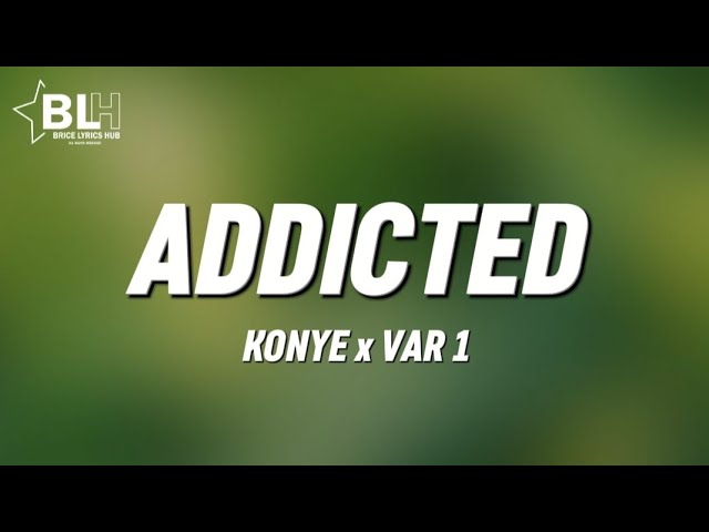 Konye ft Var 1 - Addicted (Lyrics) class=
