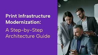How Can Organizations Modernize Print Infrastructure Step by Step