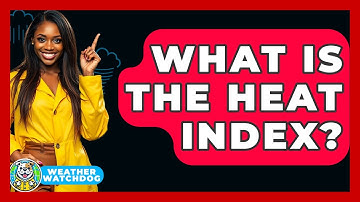What Is The Heat Index? - Weather Watchdog