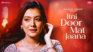 Itni Door Mat Jaana - Nishtha Sharma Anjjan Bhattacharya Kumaar Zee Music Originals