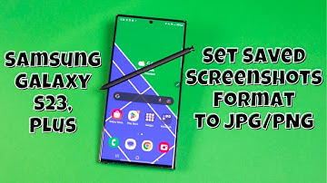 Samsung Galaxy S23 / Plus : Set Saved Screenshots Format To JPG/PNG