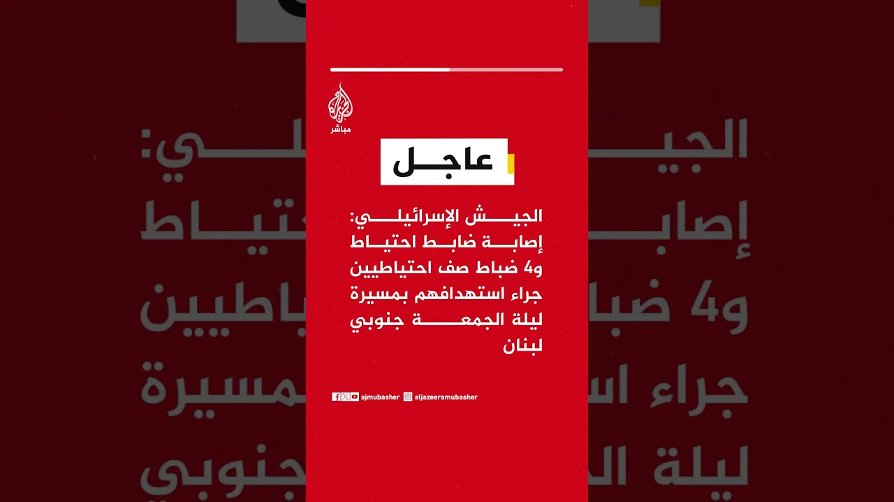 الجيش الإسرائيلي: إصابة ضابط احتياط و4 ضباط صف احتياطيين جراء استهدافهم بمسيرة جنوبي لبنان