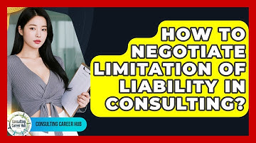 How To Negotiate Limitation Of Liability In Consulting? - Consulting Career Hub