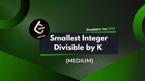 Smallest Integer Divisible by K || Leetcode 1015 ||  Explanation With Code