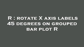 R : rotate X axis labels 45 degrees on grouped bar plot R