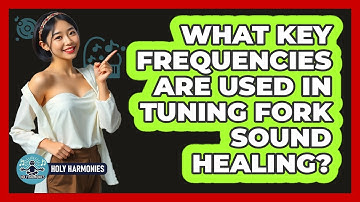 What Key Frequencies Are Used In Tuning Fork Sound Healing? - Holy Harmonies