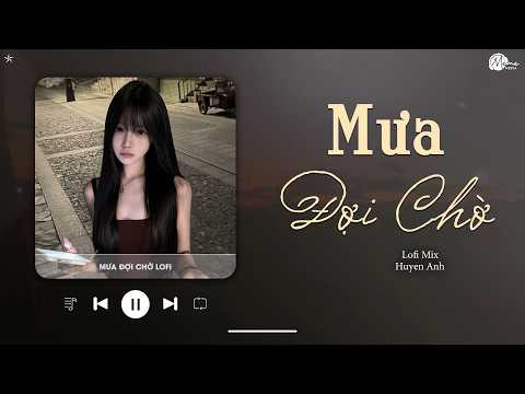 Mưa Đợi Chờ Lofi (Hot TikTok) - Huyền Anh | Say Mê Từng Ngày Bên Anh Trong Lòng Hoài Không Quên