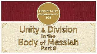 Covenant Community 101: Unity & Division in the Body of Messiah - Part 8