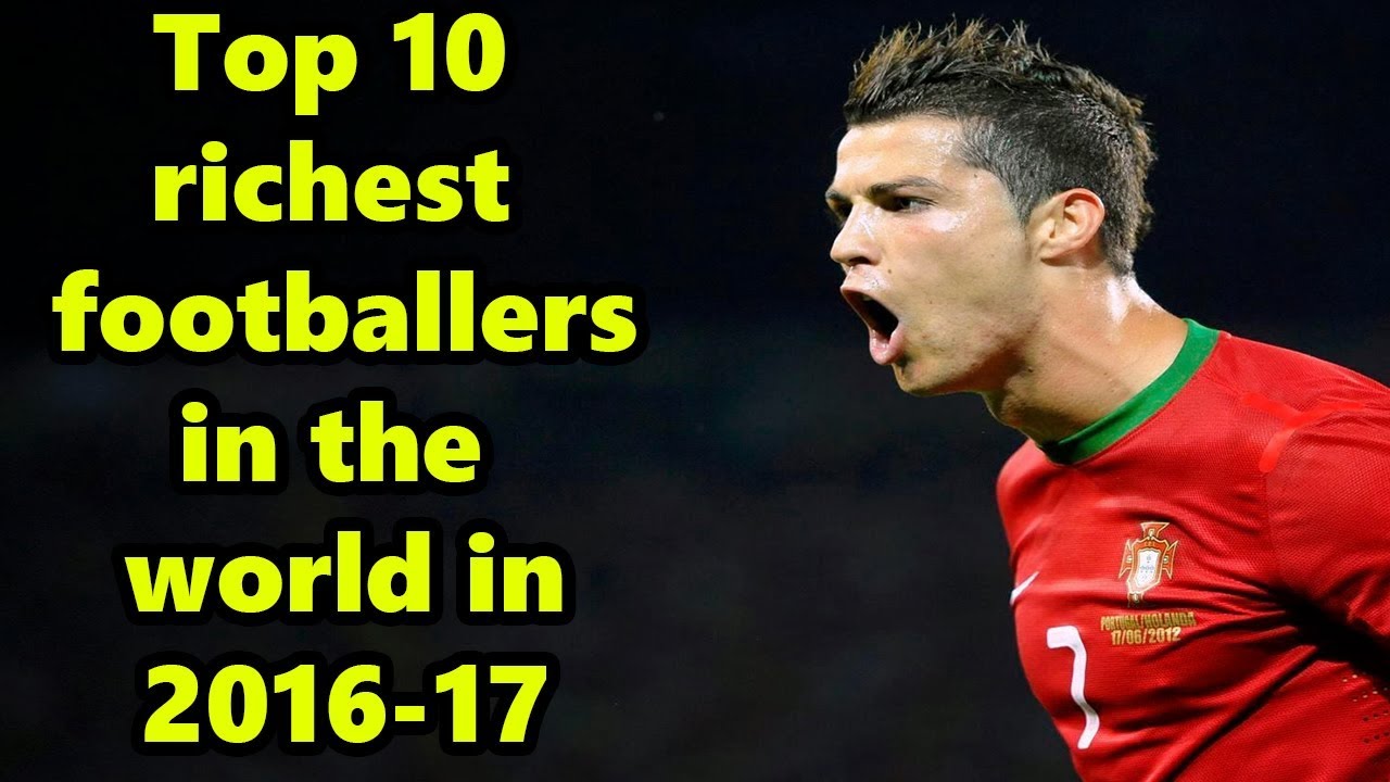 Top 10 Richest Footballers In The World In 2016 17 Youtube