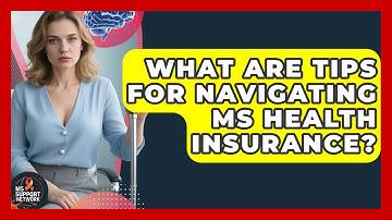 What Are Tips For Navigating MS Health Insurance? - MS Support Network