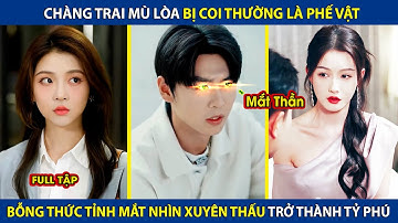 Chàng Trai Mù Lòa Bị Coi Thường Là Phế Vật, Bỗng Thức Tỉnh Mắt Thần Nhìn Xuyên Thấu Trở Thành Tỷ Phú