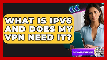 What Is IPv6 And Does My VPN Need It? - The Hardware Hub