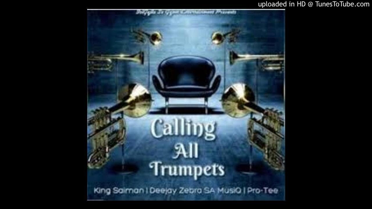 King Saiman Ft Deejay Zebra SA MusiQ & ProTee- Calling All Trumpets