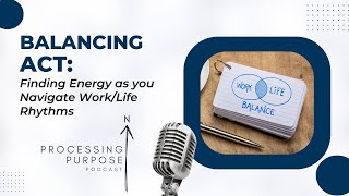 Balancing Act: Finding Energy as you Navigate Work/Life Rhythms | Ep 32