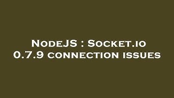 NodeJS : Socket.io 0.7.9 connection issues