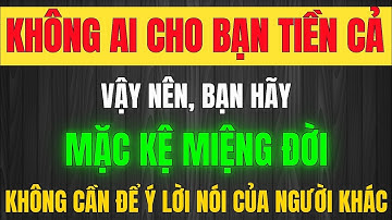 Sống MẶC KỆ MIỆNG LƯỠI THẾ GIAN – KHÔNG AI CHO BẠN TIỀN CẢ, Không Cần Để Ý Người Khác Nói Gì Về Bạn