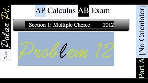 2012 AP Calculus AB Multiple Choice [Part A]- (Problem 12)
