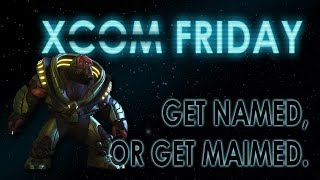 XCOM FRIDAY: Get Named, Or Get Maimed - The Capture [Wk 7]