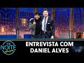 Entrevista com Daniel Alves | The Noite (01/11/21)