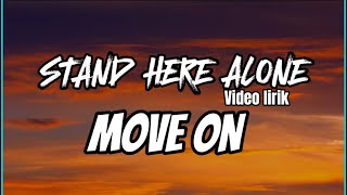 MOVE ON - STAND HERE ALONE ( VIDEO LIRIK)