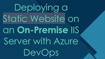 Deploying a Static Website on an On-Premise IIS Server with Azure DevOps