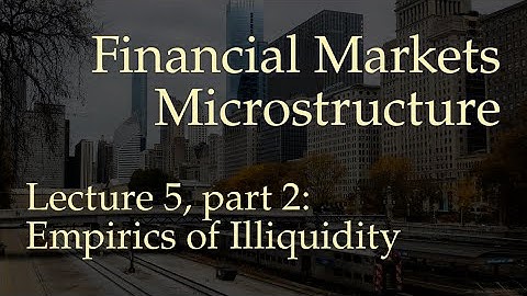 Lecture 5, part 2: Empirics of Illiquidity (Financial Markets Microstructure)