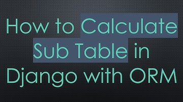 How to Calculate Sub Table in Django with ORM