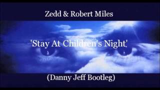 Zedd & Robert Miles - Stay At Children's Night (Danny Jeff Bootleg)