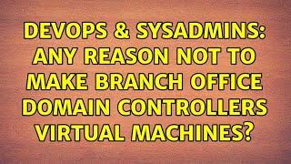 DevOps & SysAdmins: Any reason NOT to make branch office domain controllers virtual machines?