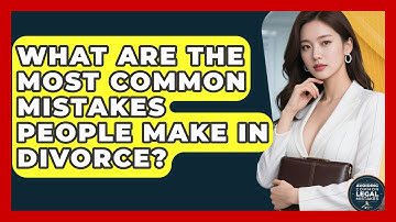 What Are the Most Common Mistakes People Make in Divorce? | Avoiding Common Legal Mistakes News