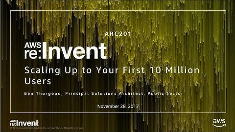 AWS re:Invent 2017: Scaling Up to Your First 10 Million Users (ARC201)