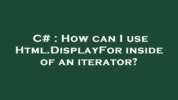 C# : How can I use Html.DisplayFor inside of an iterator?