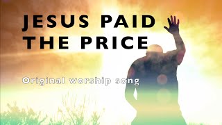 JESUS PAID THE PRICE | Original Worship Song with Lyrics