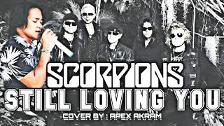 SCORPION - STILL LOVING YOU (COVER BY : APEX AKRAM)
