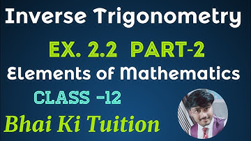 Inverse Trigonometry Ex. 2.2 Part-2 Class 12 (Elements of Mathematics ) Bhai Ki Tuition