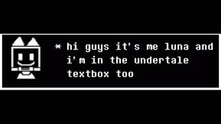 hi guys it’s me luna and i’m in the undertale textbox too