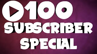100 SUBSCRIBER SPECIAL!