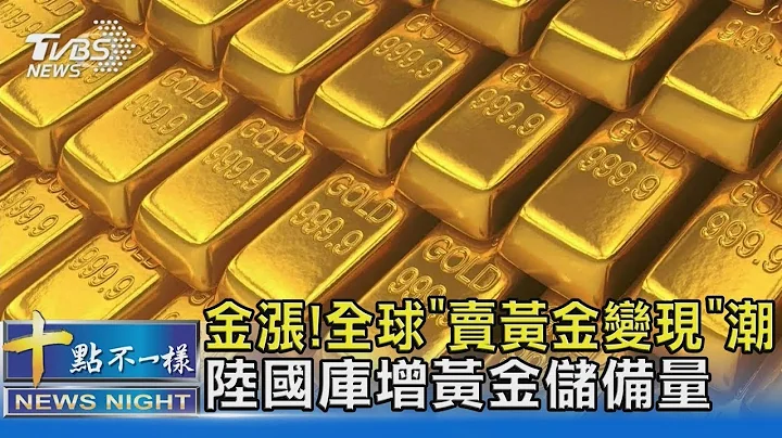 金漲! 全球「賣黃金變現」潮 陸國庫增黃金儲備量｜十點不一樣20240409 - 天天要聞