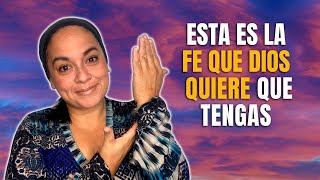 Esta es la FE que DIOS QUIERE que TENGAS | Tu Palabra es mi Alimento